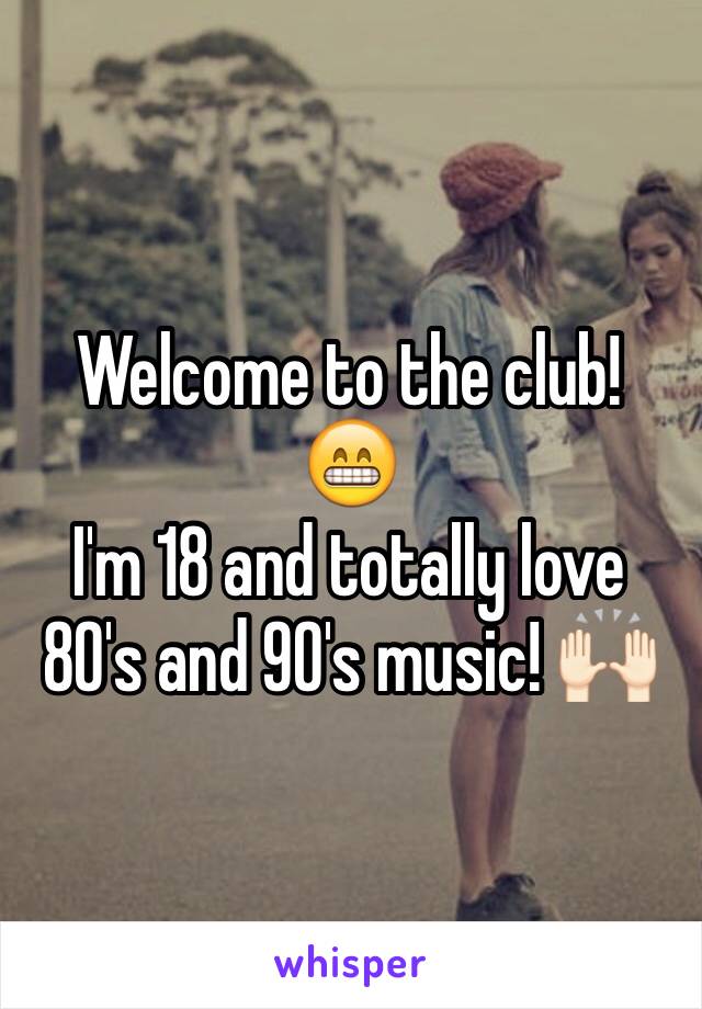 Welcome to the club! 😁
I'm 18 and totally love 80's and 90's music! 🙌🏻