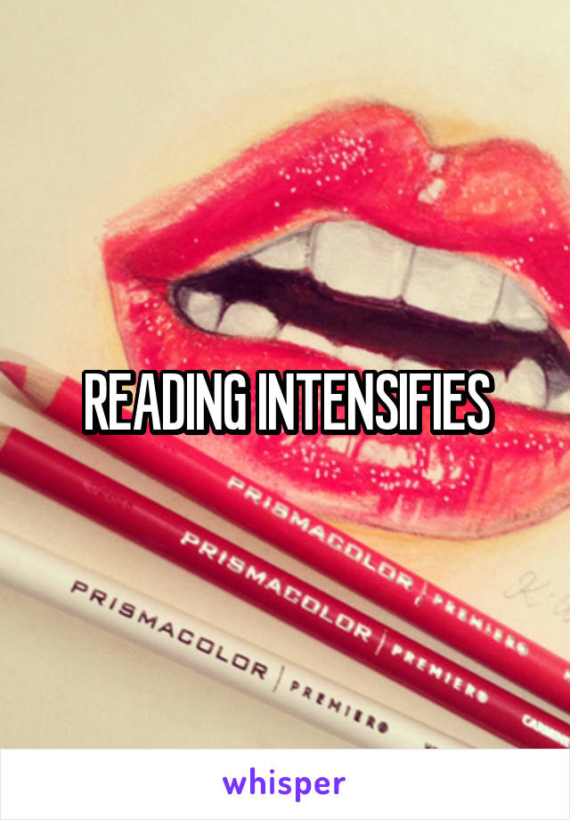 READING INTENSIFIES