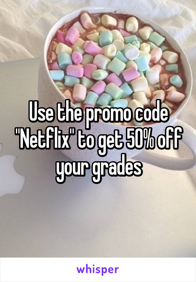 Use the promo code "Netflix" to get 50% off your grades