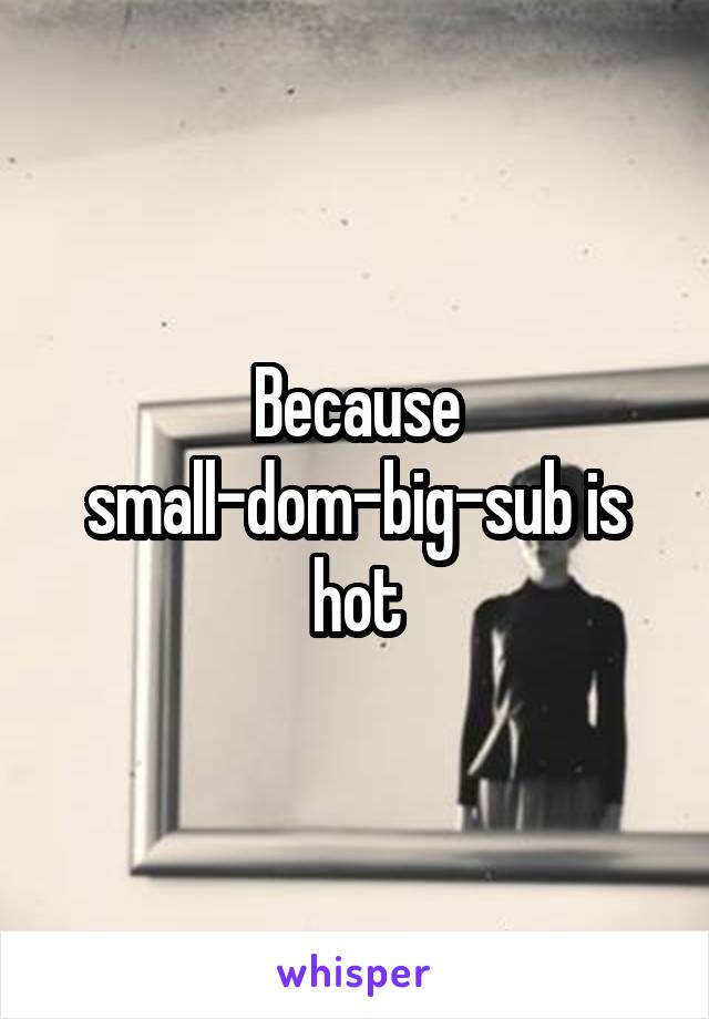 Because small-dom-big-sub is hot