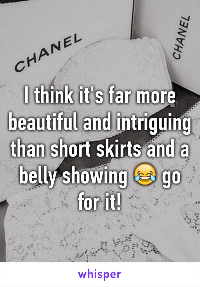 I think it's far more beautiful and intriguing than short skirts and a belly showing 😂 go for it!