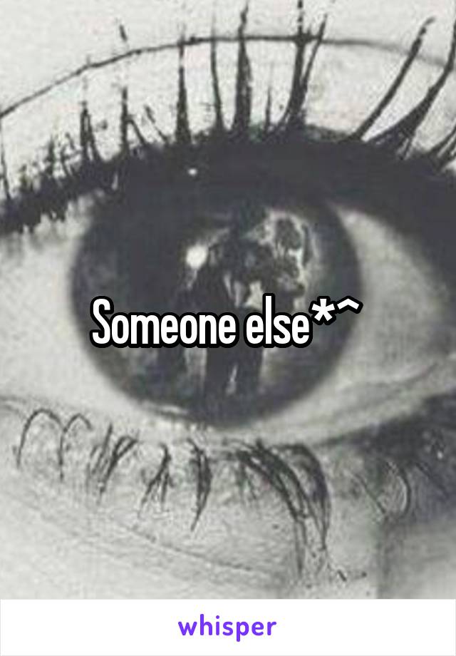Someone else*^ 
