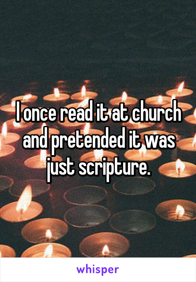 I once read it at church and pretended it was just scripture.