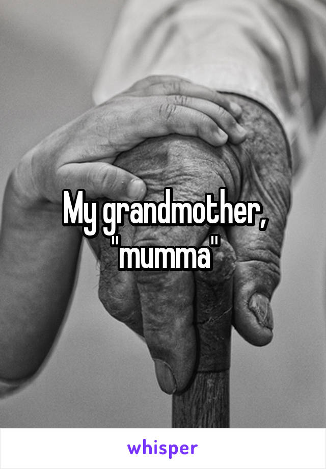 My grandmother, "mumma"