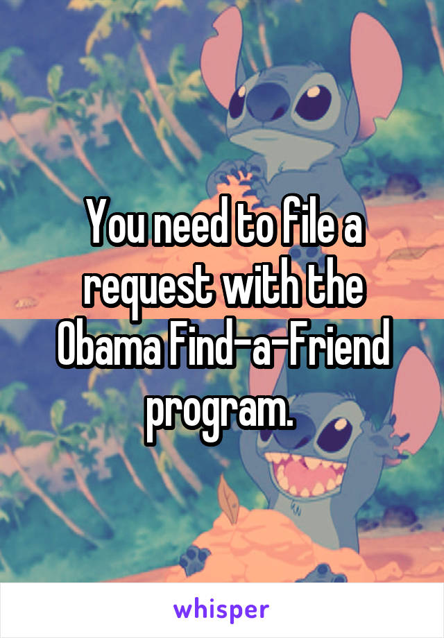 You need to file a request with the Obama Find-a-Friend program. 