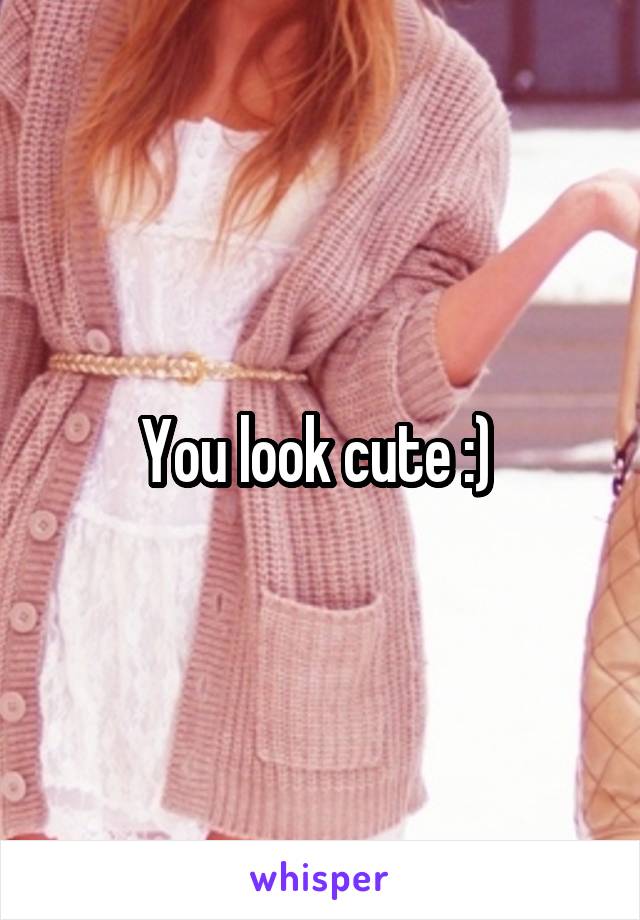 You look cute :) 