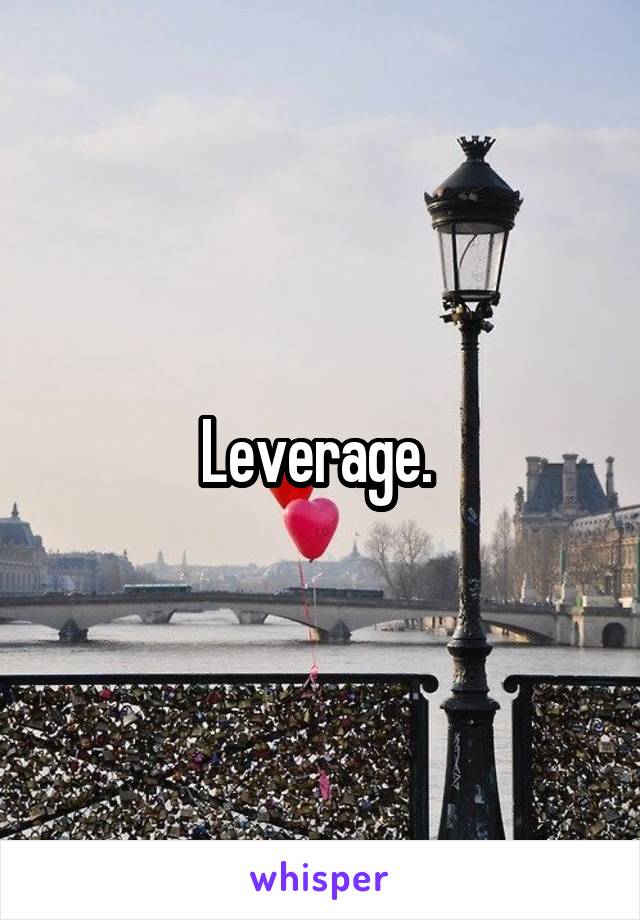 Leverage. 