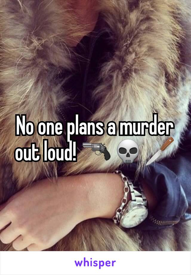 No one plans a murder out loud! 🔫💀🔪