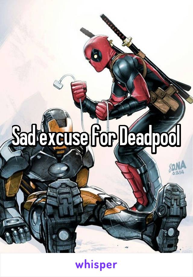 Sad excuse for Deadpool 