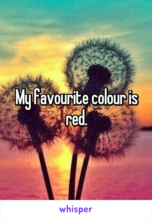 My favourite colour is red.