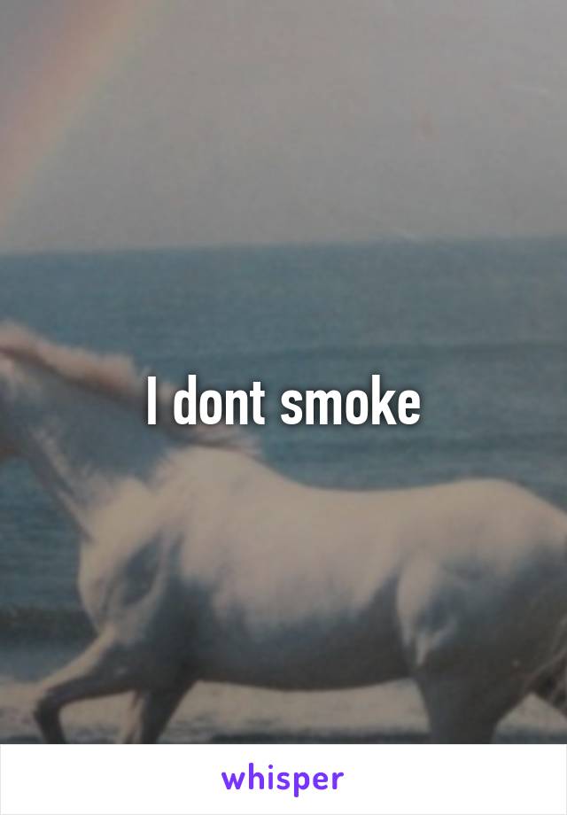 I dont smoke