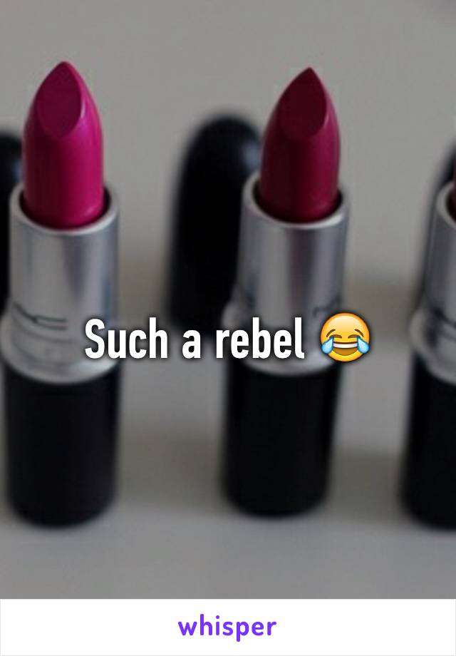 Such a rebel 😂
