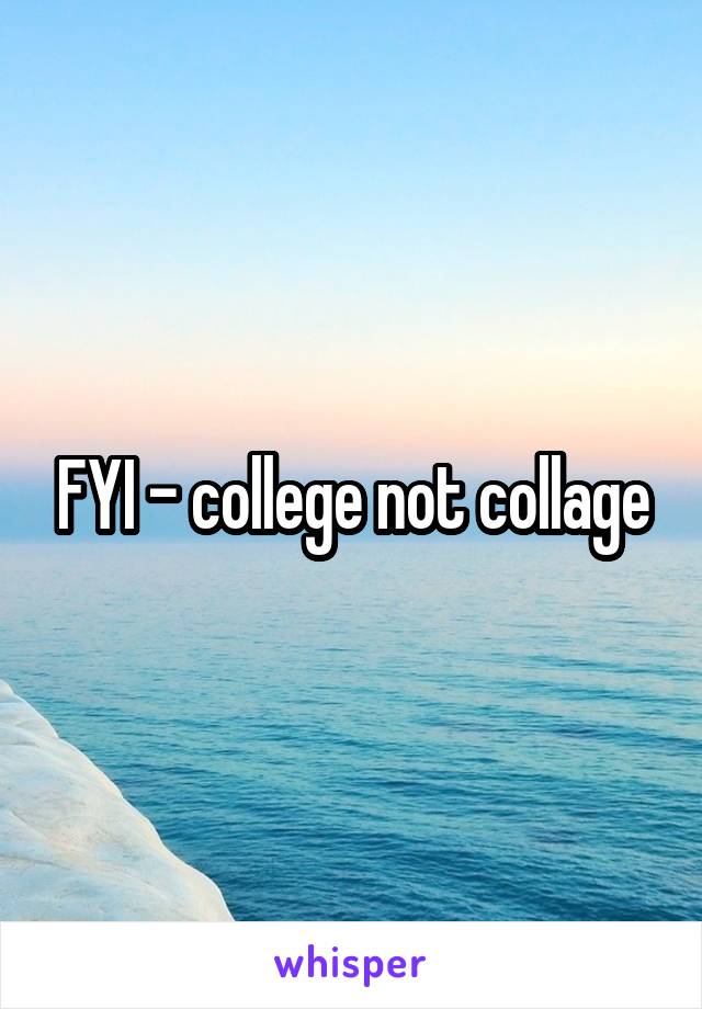 FYI - college not collage