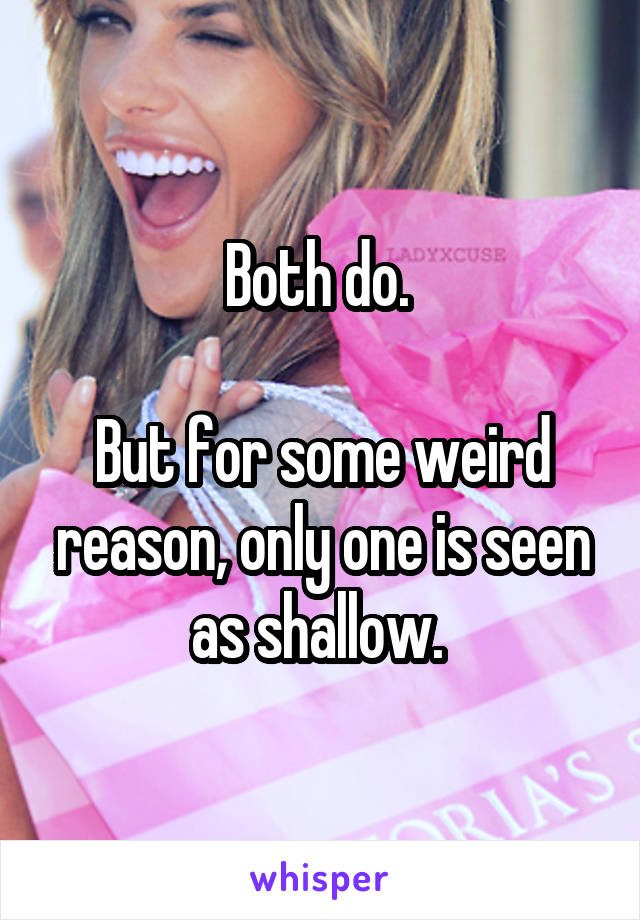 Both do. 

But for some weird reason, only one is seen as shallow. 