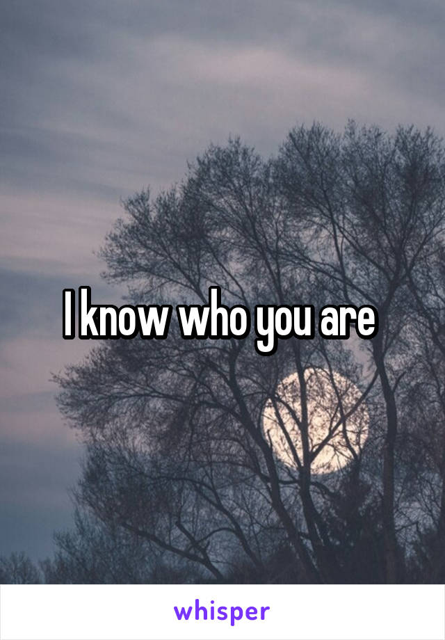 I know who you are 