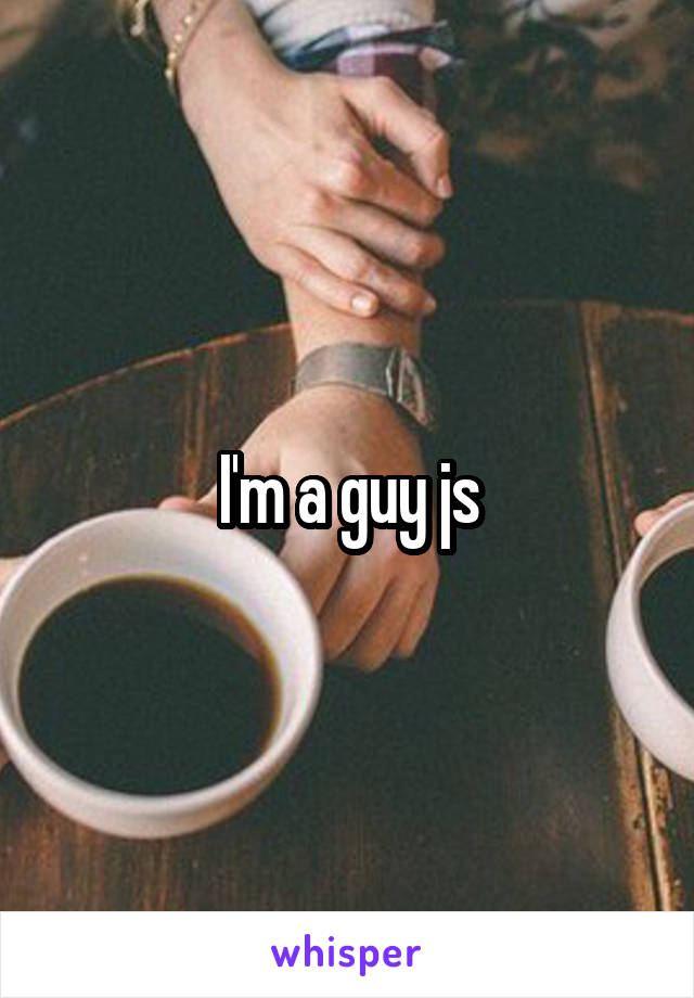 I'm a guy js