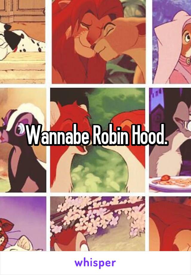 Wannabe Robin Hood.