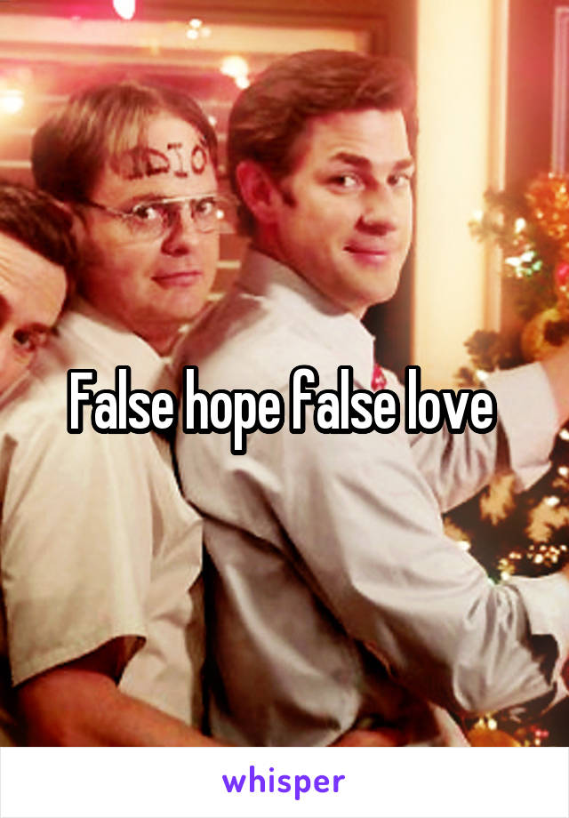 False hope false love 