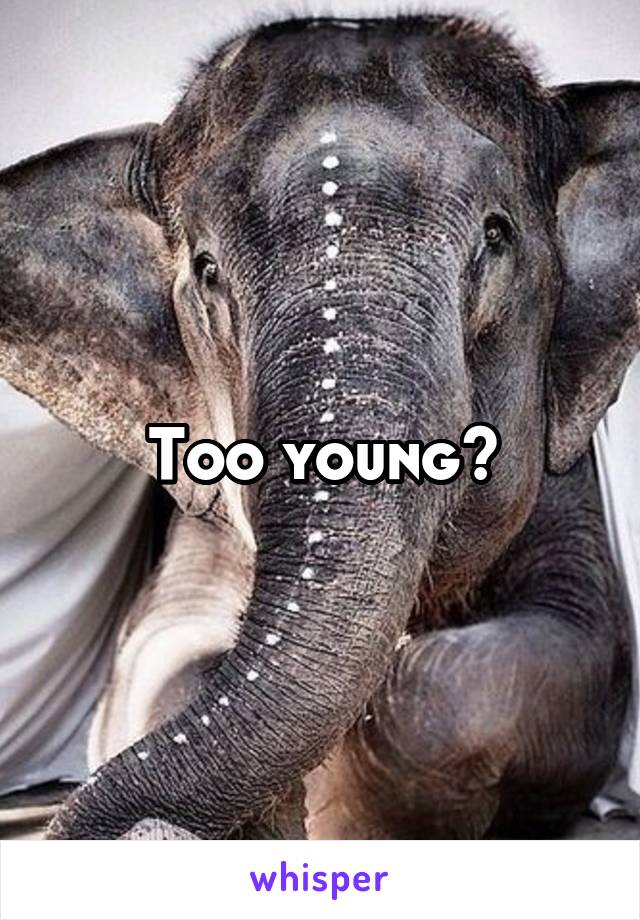Too young?