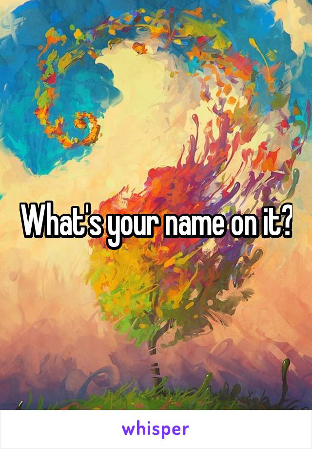 What's your name on it?