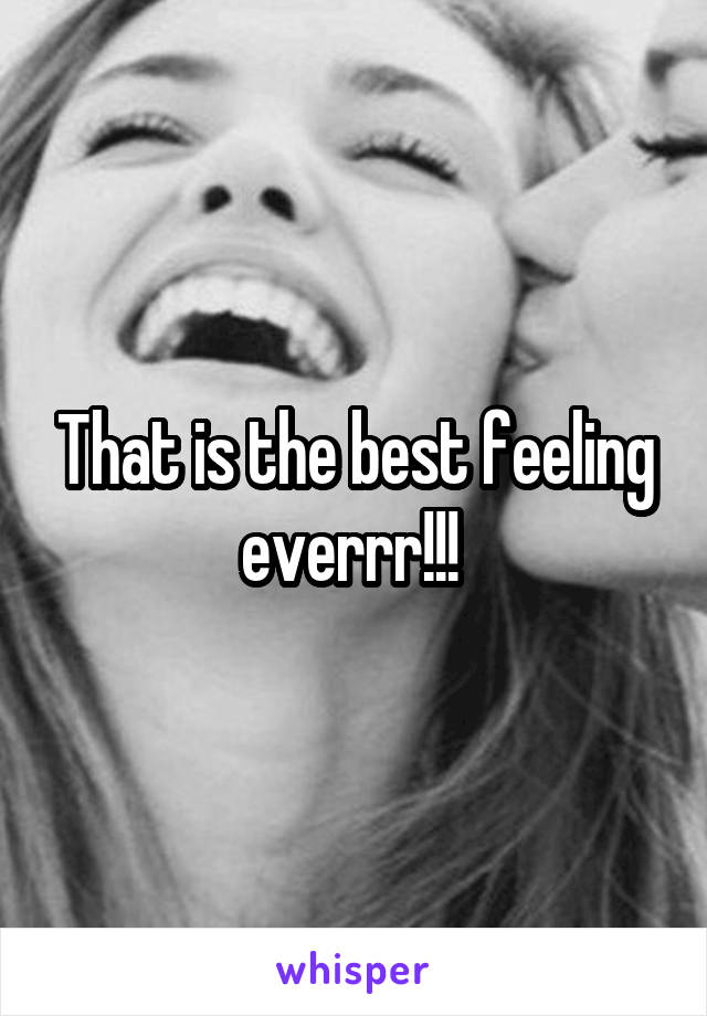 That is the best feeling everrr!!! 