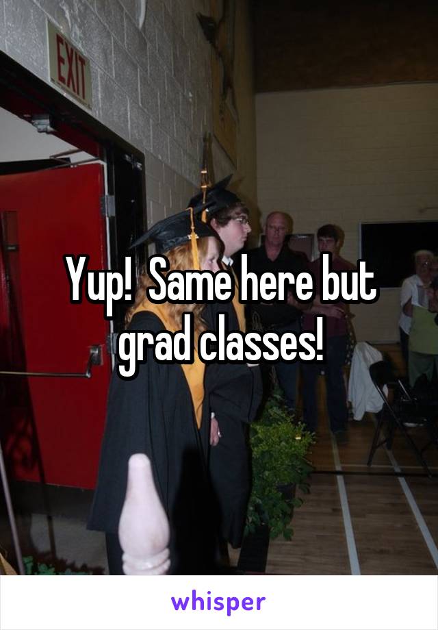 Yup!  Same here but grad classes!