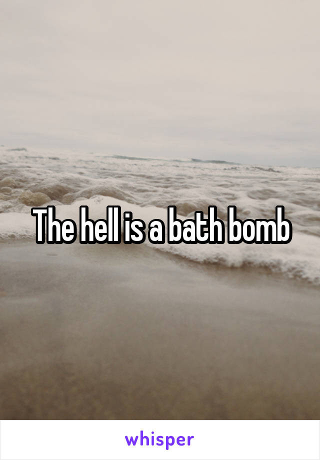 The hell is a bath bomb