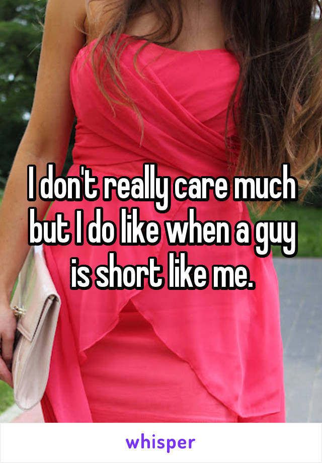 I don't really care much but I do like when a guy is short like me.