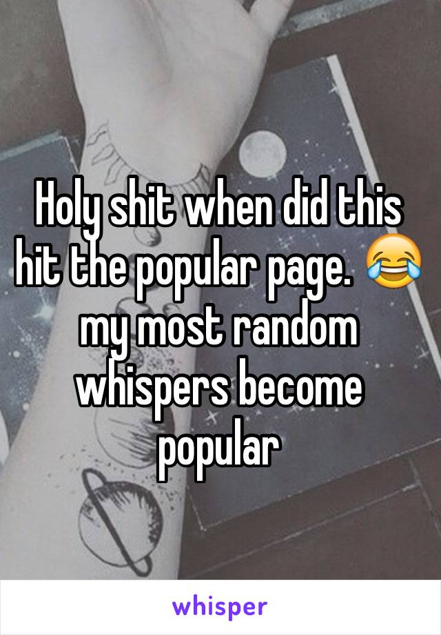 Holy shit when did this hit the popular page. 😂 my most random whispers become popular 