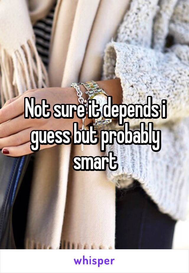Not sure it depends i guess but probably smart