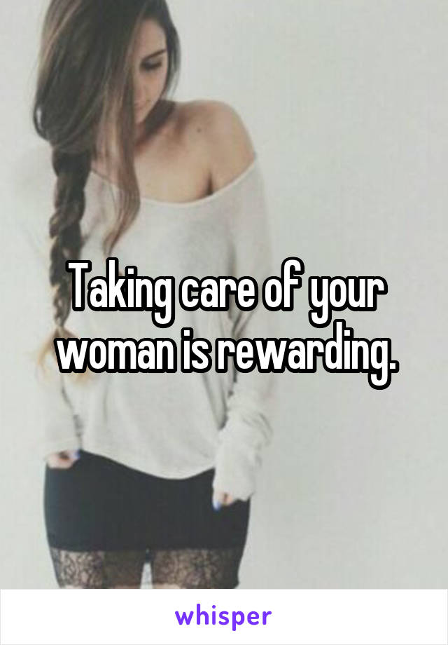 Taking care of your woman is rewarding.