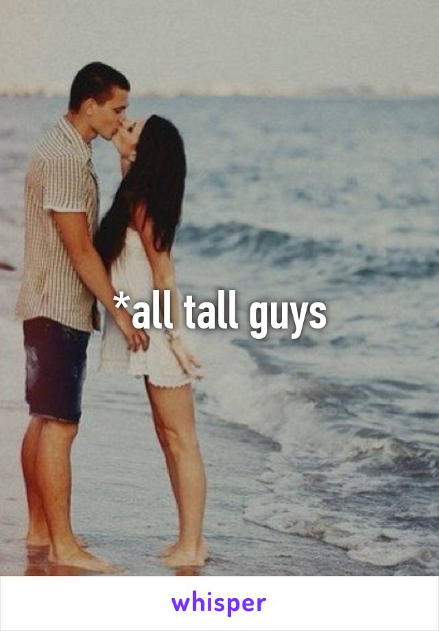 *all tall guys