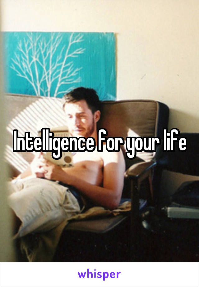 Intelligence for your life