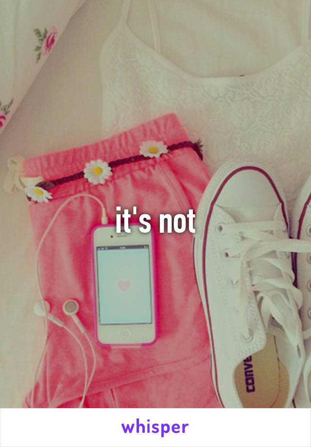 it's not