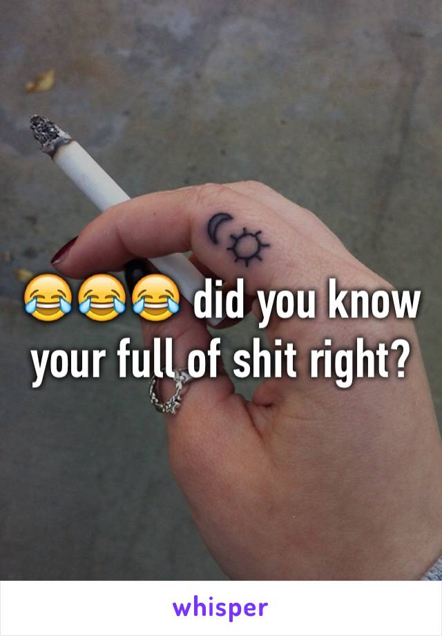 😂😂😂 did you know your full of shit right?