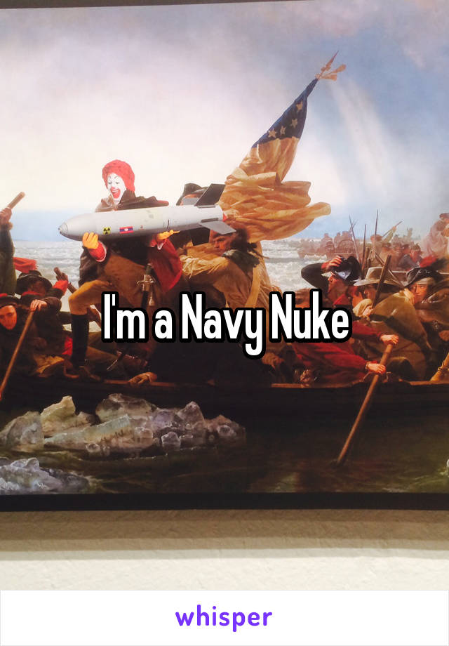 I'm a Navy Nuke