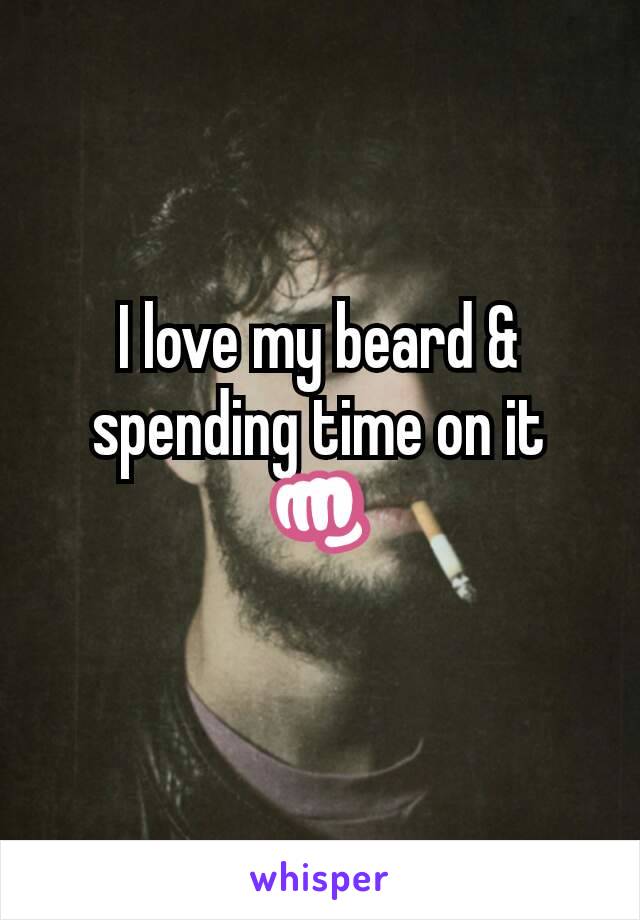 I love my beard & spending time on it
👊
