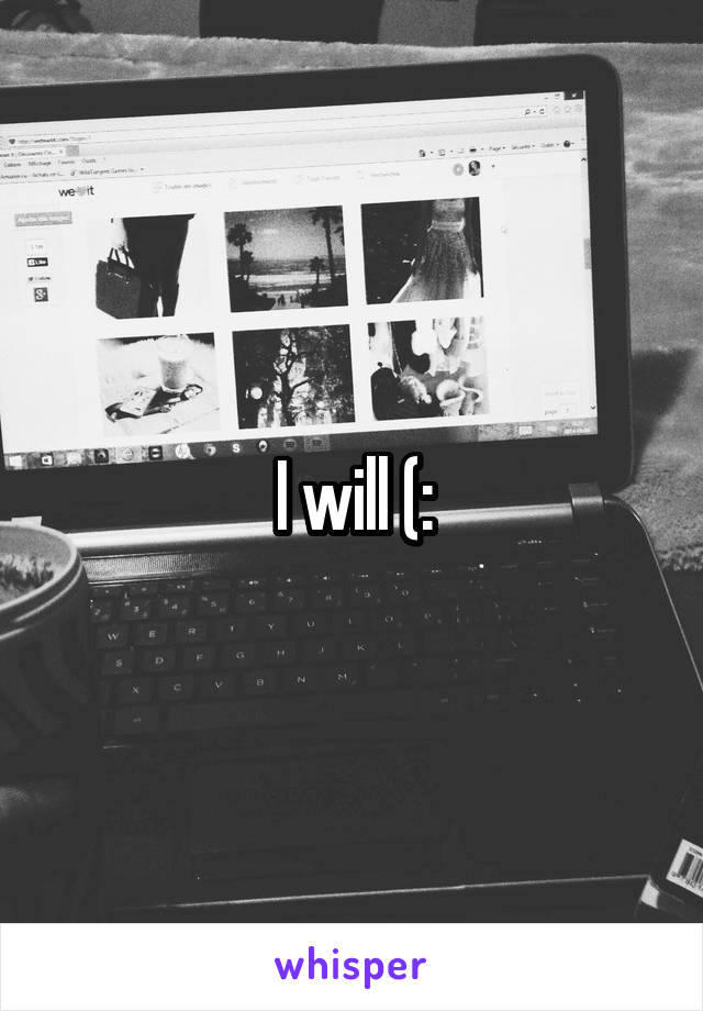 I will (: