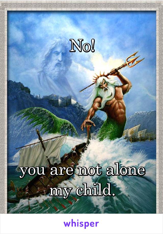 No!





you are not alone my child.