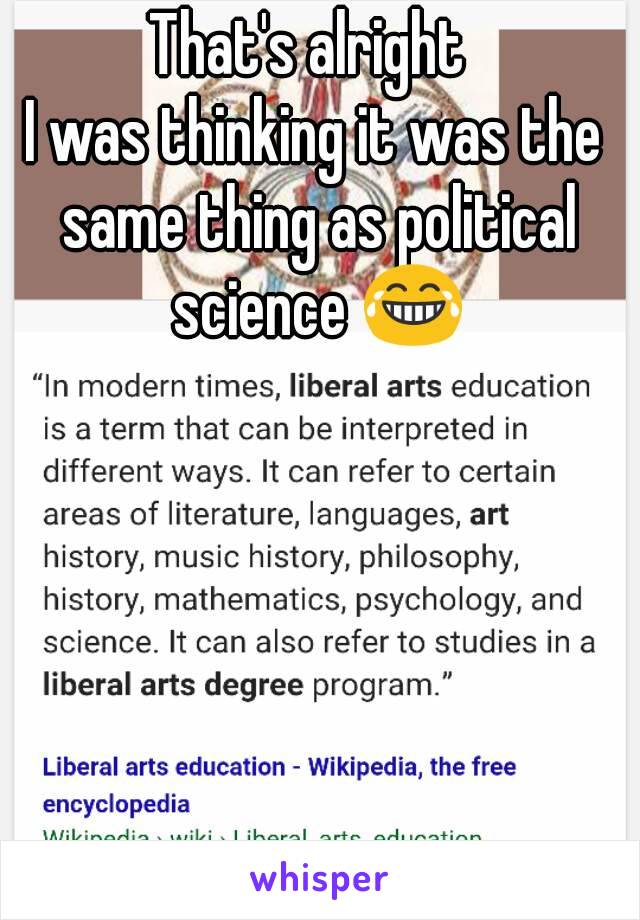 That's alright 
I was thinking it was the same thing as political science 😂