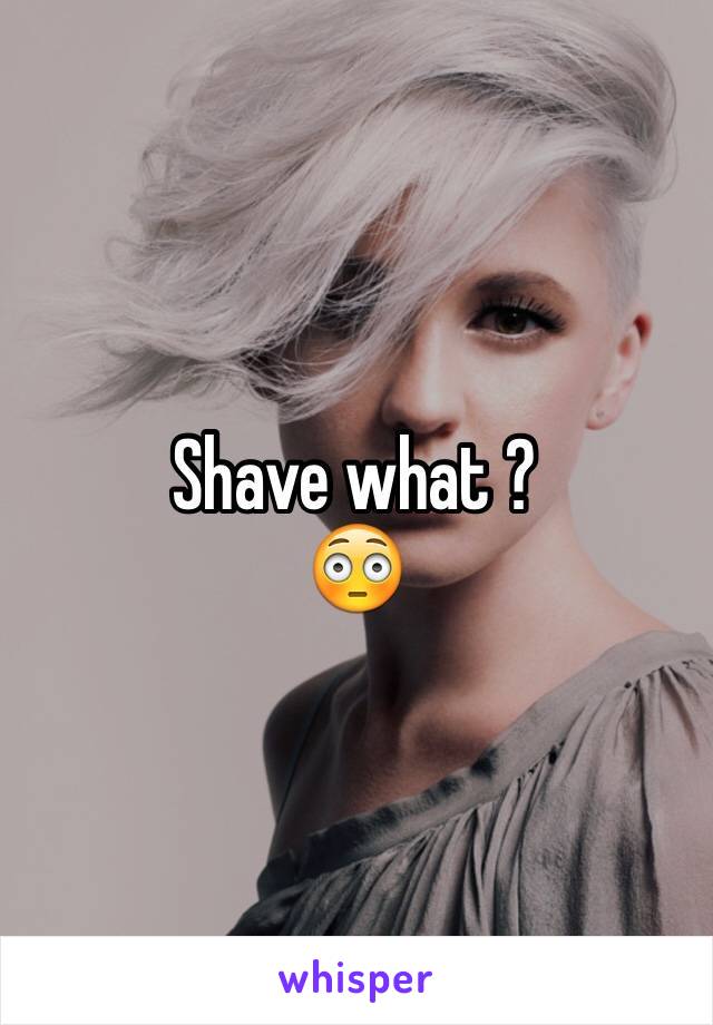 Shave what ?
😳