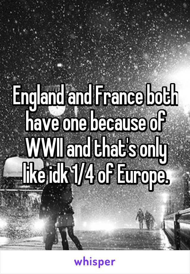 England and France both have one because of WWII and that's only like idk 1/4 of Europe.