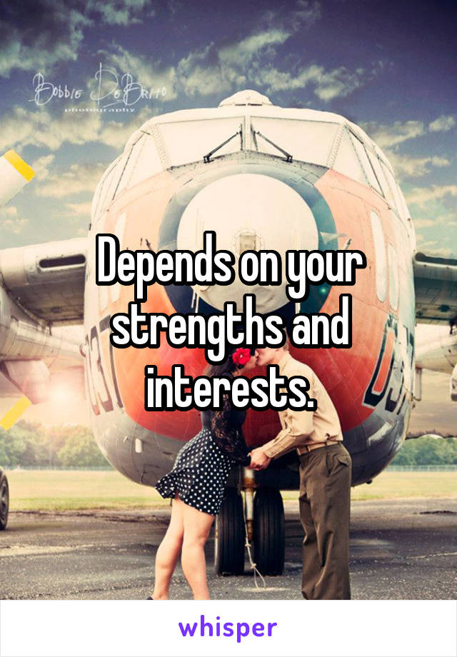Depends on your strengths and interests.