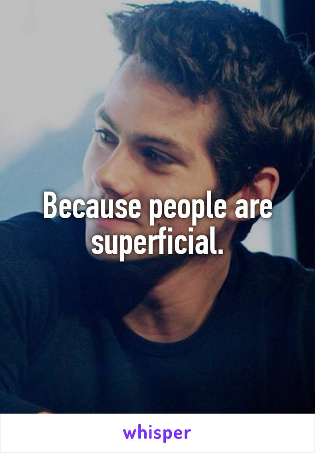 Because people are superficial.