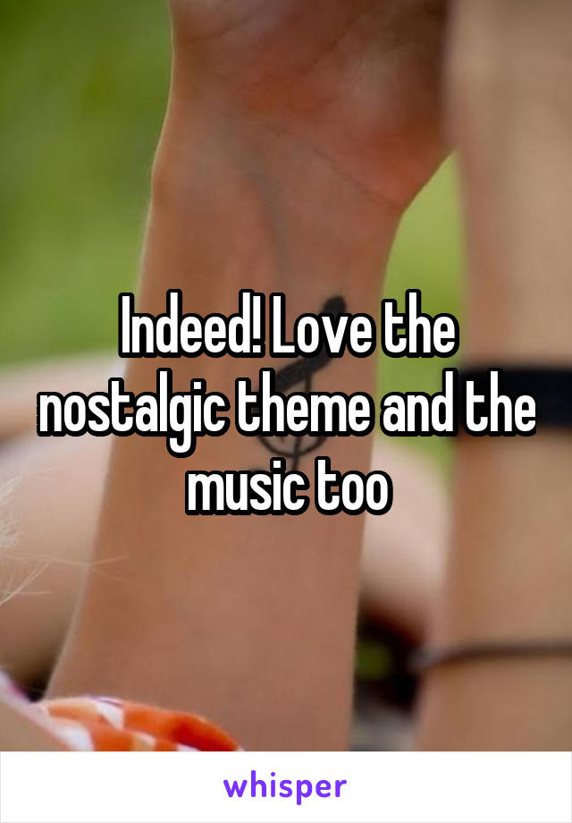 Indeed! Love the nostalgic theme and the music too