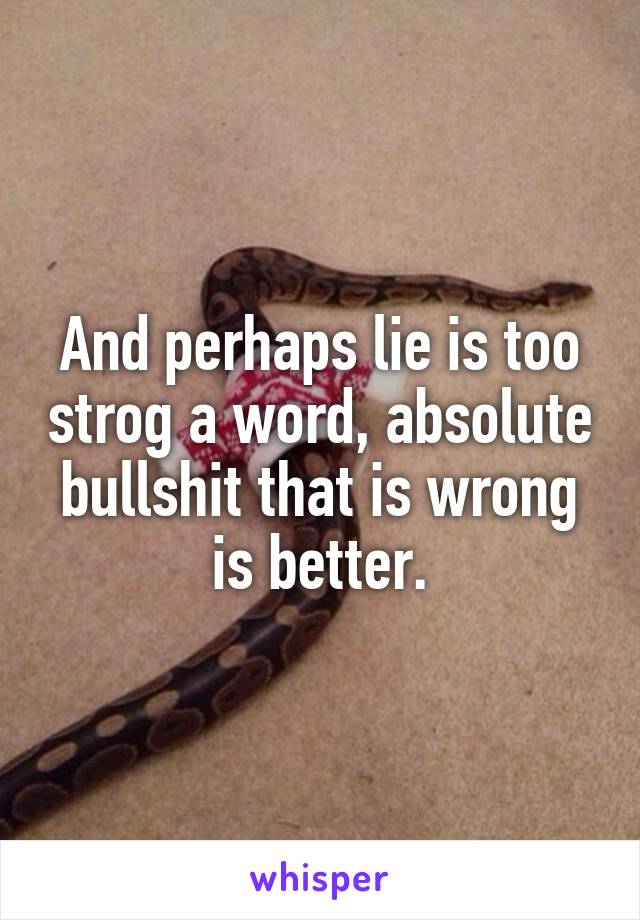 And perhaps lie is too strog a word, absolute bullshit that is wrong is better.