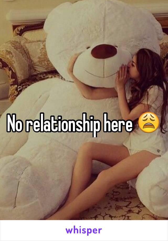 No relationship here 😩