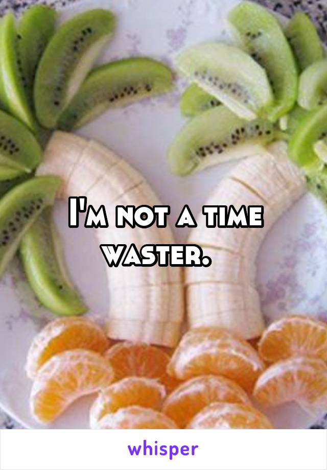 I'm not a time waster.  