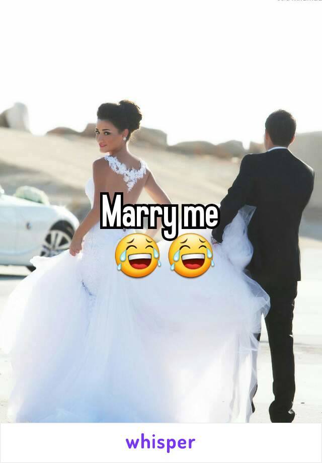 Marry me
 😂😂