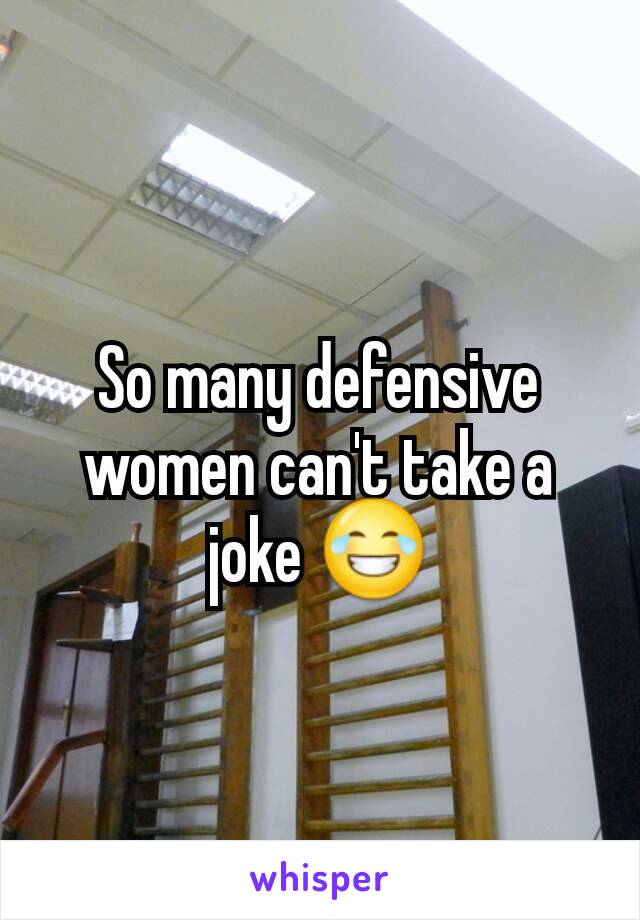 So many defensive women can't take a joke 😂